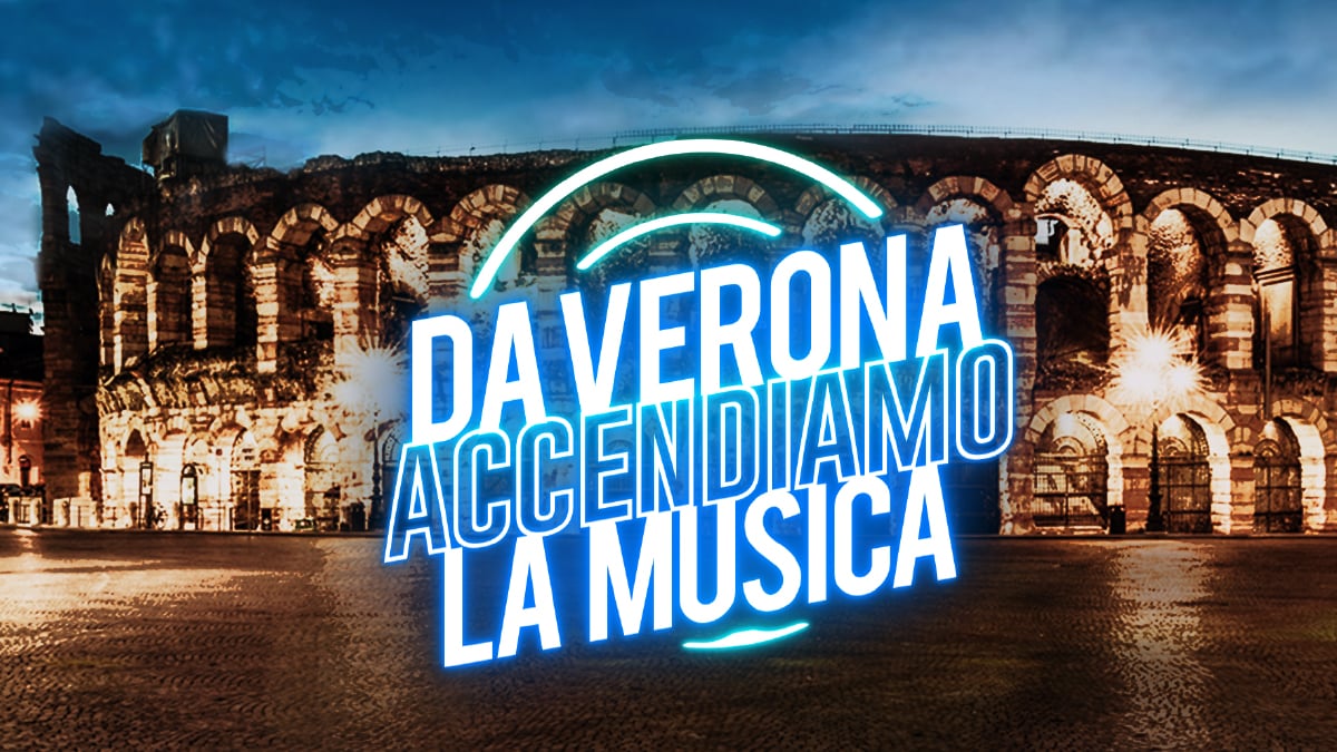 DA VERONA ACCENDIAMO LA MUSICA